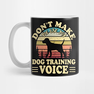 Don't Make Use My Dog Training Voice T shirt For Women Mug
